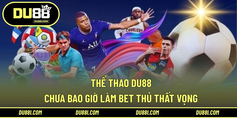 Thể thao DU88 – Chưa bao giờ làm bet thủ thất vọng