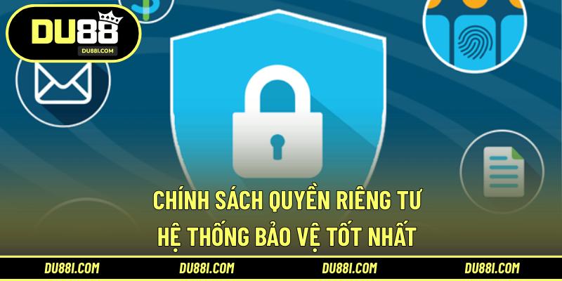 Chính sách quyền riêng tư – Hệ thống bảo vệ tốt nhất