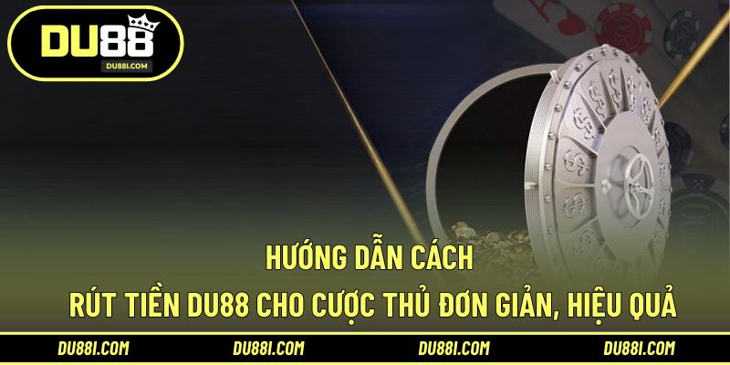 Hướng dẫn cách rút tiền DU88 cho cược thủ đơn giản, hiệu quả