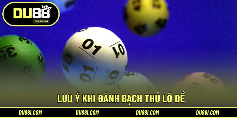 Lưu ý khi đánh bạch thủ lô đề